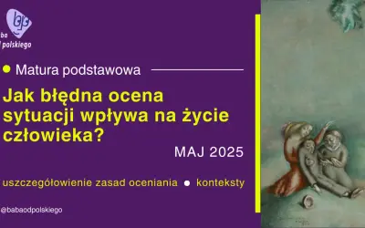 Matura podstawowa: Jak błędna ocena sytuacji wpływa na życie? Czy warto pomagać innym? Przykłady z lektur.