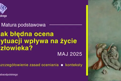 Matura podstawowa: Jak błędna ocena sytuacji wpływa na życie? Czy warto pomagać innym? Przykłady z lektur.