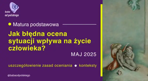 Matura podstawowa: Jak błędna ocena sytuacji wpływa na życie? Czy warto pomagać innym? Przykłady z lektur.